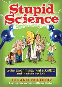 Stupid Science: Weird Experiments, Mad Scientists, and Idiots in the Lab Volume 4