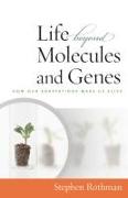 The Life Beyond Molecules and Genes