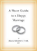 A Short Guide to a Happy Marriage: The Essentials for Long-Lasting Togetherness