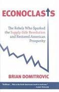 Econoclasts: The Rebels Who Sparked the Supply-Side Revolution and Restored American Prosperity