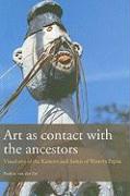 Art as Contact with the Ancestors: The Visual Arts of the Kamoro and Asmat of Western Papua