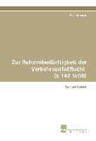 Zur Reformbedürftigkeit der Verkehrsunfallflucht (§ 142 StGB)