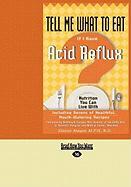 Tell Me What to Eat If I Have Acid Reflux: Nutrition You Can Live with (Easyread Large Edition)