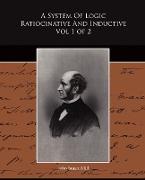 A System of Logic Ratiocinative and Inductive Vol 1 of 2