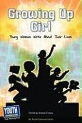 Growing Up Girl: Young Women Write about Their Lives