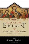 Born of the Eucharist: A Spirituality for Priests