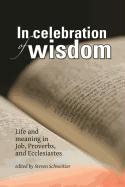 In Celebration of Wisdom: Life and Meaning in Job, Proverbs, and Ecclesiastes