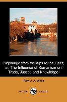 Pilgrimage from the Alps to the Tiber, Or, the Influence of Romanism on Trade, Justice and Knowledge (Dodo Press)