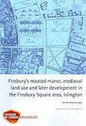 Finsbury's Moated Manor House, Medieval Land Use and Later Development in the Moorfields Area, Islington