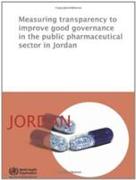 Measuring Transparency to Improve Good Governance in the Public Pharmaceutical Sector: Jordan