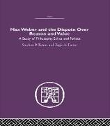 Max Weber and the Dispute Over Reason and Value