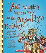 You Wouldn't Want to Work on the Brooklyn Bridge!: An Enormous Project That Seemed Impossible