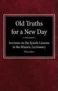 Old Truths for a New Day: Sermons on the Epistle Lessons in the Historic Lectionary Volume 1