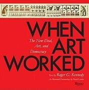 When Art Worked: The New Deal, Art, and Democracy: An Illustrated Documentary