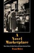 A Novel Marketplace: Mass Culture, the Book Trade, and Postwar American Fiction