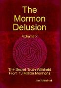 The Mormon Delusion. Volume 2. the Secret Truth Withheld from 13 Million Mormons
