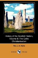 History of the Scottish Nation, Volume II: The Celtic Christianisation (Dodo Press)