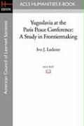 Yugoslavia at the Paris Peace Conference: A Study in Frontiermaking