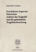 Fruchtbares Ärgernis: Nietzsches «Geburt der Tragödie» und die gräzistische Tragödienforschung