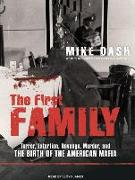 The First Family: Terror, Extortion, Revenge, Murder, and the Birth of the American Mafia