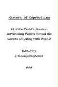 Masters of Copywriting: 22 of the World's Greatest Advertising Writers Reveal the Secrets of Selling with Words!