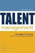 Talent Management: Strategies for Success from Six Leading Companies