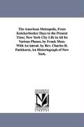 The American Metropolis, from Knickerbocker Days to the Present Time, New York City Life in All Its Various Phases, by Frank Moss. with an Introd. by