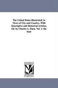 The United States Illustrated, In Views of City and Country. with Descriptive and Historical Articles, Ed. by Charles A. Dana. Vol. 1: The East