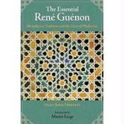 The Essential Rene Guenon: Metaphysics, Tradition, and the Crisis of Modernity