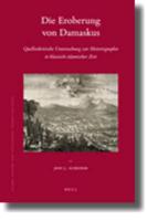 Die Eroberung Von Damaskus: Quellenkritische Untersuchung Zur Historiographie in Klassisch-Islamischer Zeit