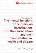 The mental functions of the brain, an investigation into their localisation and their manifestation in health and disease