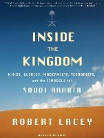 Inside the Kingdom: Kings, Clerics, Modernists, Terrorists, and the Struggle for Saudi Arabia