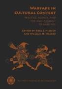 Warfare in Cultural Context: Practice, Agency, and the Archaeology of Violence