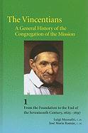 The Vincentians, a General History of the Congregation of the Mission: Volume 1: From the Foundation to the End of the Seventeenth Century (1625-1697)