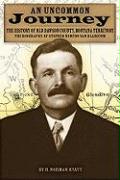 An Uncommon Journey: The History of Old Dawson County, Montana Territory: The Biography of Stephen Norton Van Blaricom: The True Story of the First Se