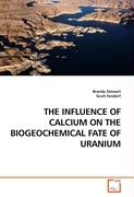 THE INFLUENCE OF CALCIUM ON THE BIOGEOCHEMICAL FATE OF URANIUM