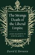 The Strange Death of the Liberal Empire: Lord Selborne in South Africa