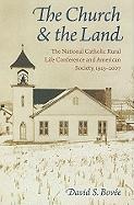 The Church & the Land: The National Catholic Rural Life Conference and American Society, 1923-2007