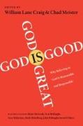 God Is Great, God Is Good: Why Believing in God Is Reasonable and Responsible