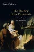 The Meaning of the Pentateuch - Revelation, Composition and Interpretation
