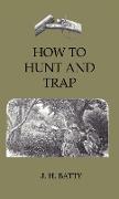 How To Hunt And Trap - Containing Full Instructions For Hunting The Buffalo, Elk, Moose, Deer, Antelope