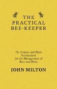 The Practical Bee-Keeper, Or, Concise and Plain Instructions for the Management of Bees and Hives
