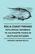 Sea & Coast Fishing - With Special Reference to Calm Water Fishing in Inlets and Estuaries