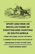 Sport And War Or Recollections Of Fighting And Hunting In South Africa From The Years 1834 To 1867 With A Narrative Of H.R.H The Duke Of Edinburgh's Visit To The Cape