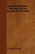 Towards Khartoum - The Story of the Soudan War of 1896