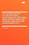 The Ancient History of the Egyptians, Carthaginians, Assyrians, Babylonians. Medes and Persians, Grecians and Macedonians Vol 5