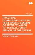 Practical Commentary Upon the First Epistle General of Peter, To Which Is Prefixed a Brief Memoir of the Author