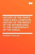History of the Thirty Year's War, Complete, History of the Revolt of the Netherlands to the Confederacy of the Gueux