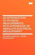 An Introduction to Physical Measurements with Appendices on Absolute Electrical Measurement