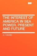 The Interest of America in Sea Power, Present and Future